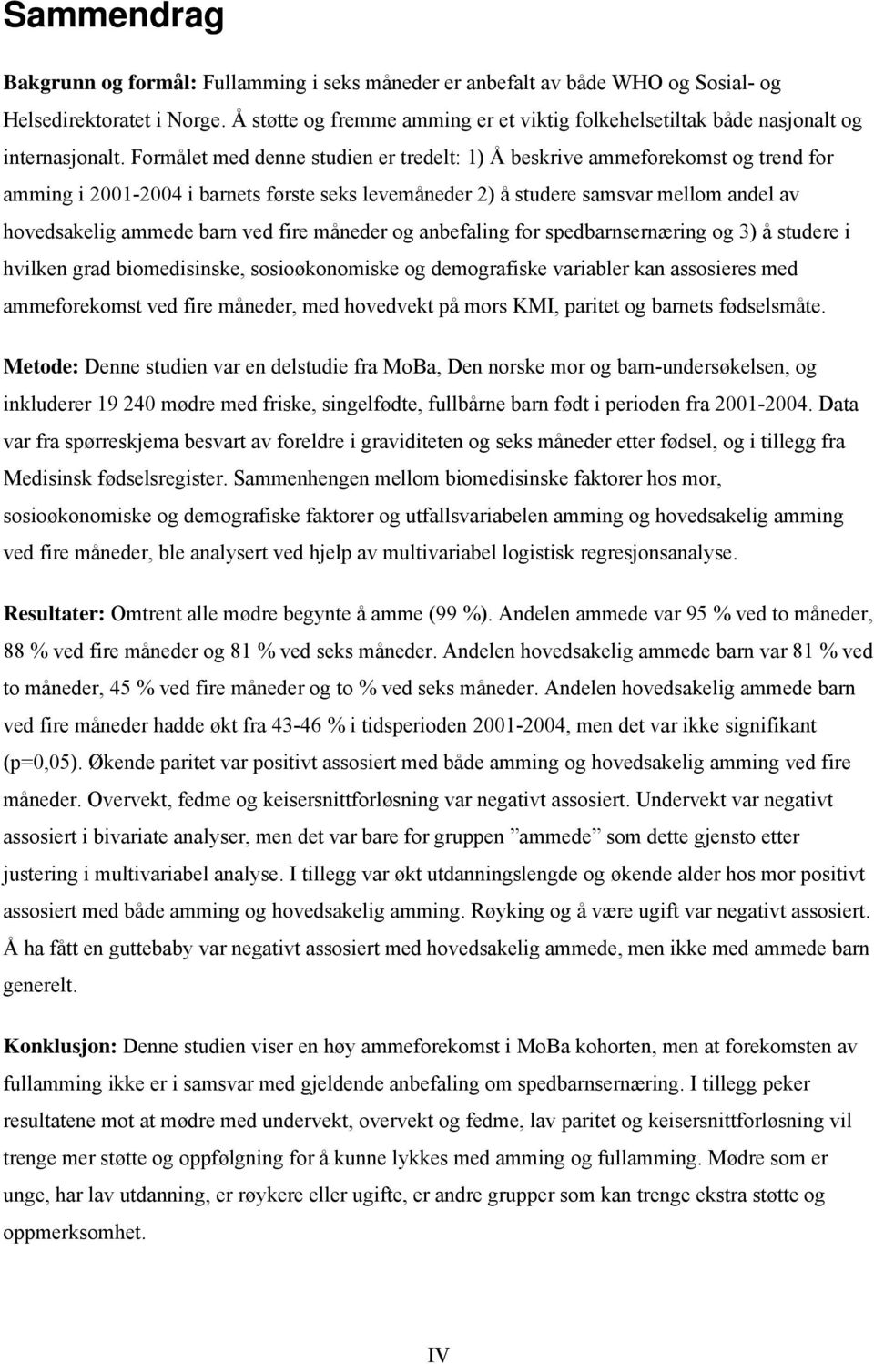 Formålet med denne studien er tredelt: 1) Å beskrive ammeforekomst og trend for amming i 2001-2004 i barnets første seks levemåneder 2) å studere samsvar mellom andel av hovedsakelig ammede barn ved