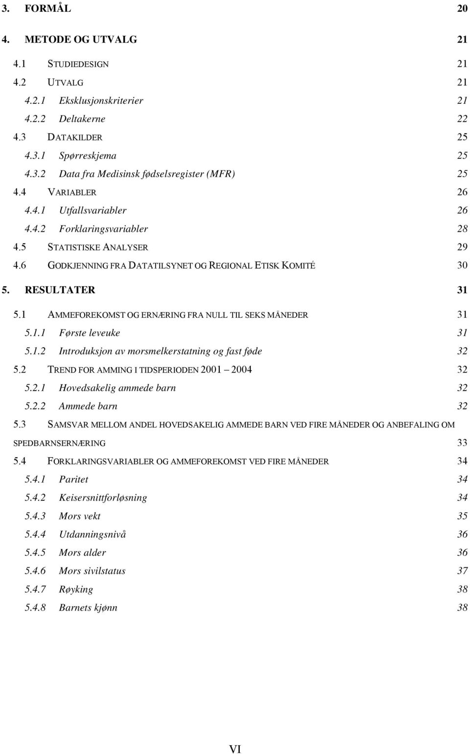 1 AMMEFOREKOMST OG ERNÆRING FRA NULL TIL SEKS MÅNEDER 31 5.1.1 Første leveuke 31 5.1.2 Introduksjon av morsmelkerstatning og fast føde 32 5.2 TREND FOR AMMING I TIDSPERIODEN 2001 2004 32 5.2.1 Hovedsakelig ammede barn 32 5.