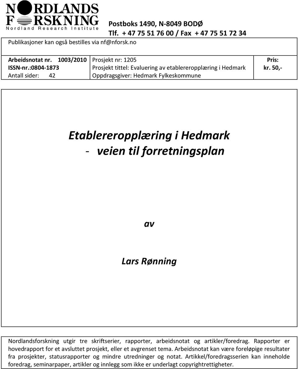 50,- Etablereropplæring i Hedmark - veien til forretningsplan av Lars Rønning Nordlandsforskning utgir tre skriftserier, rapporter, arbeidsnotat og artikler/foredrag.