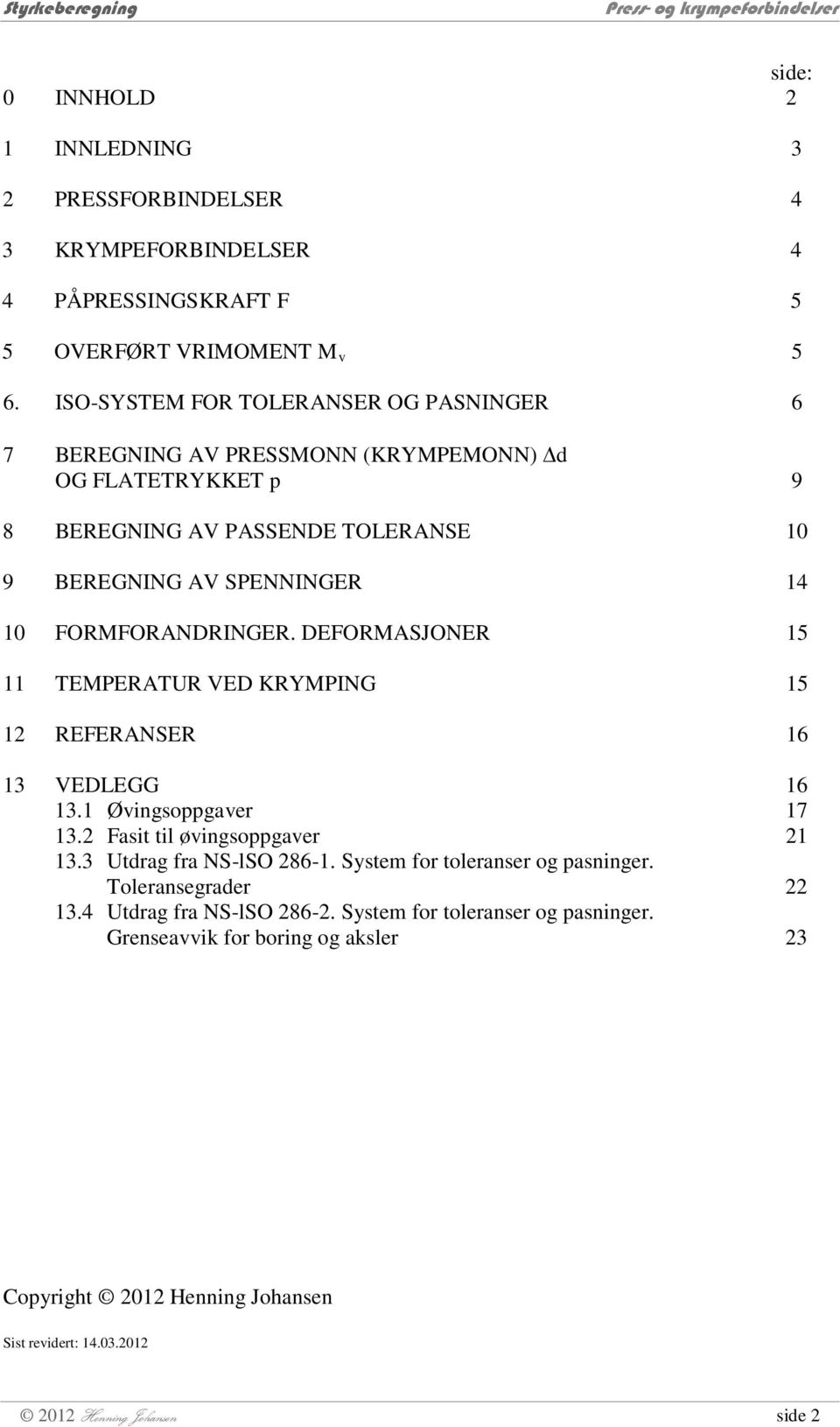 FORMFORANDRINGER. DEFORMASJONER 15 11 TEMPERATUR VED KRYMPING 15 1 REFERANSER 16 13 VEDLEGG 16 13.1 Øvingsoppgaver 17 13. Fasit til øvingsoppgaver 1 13.