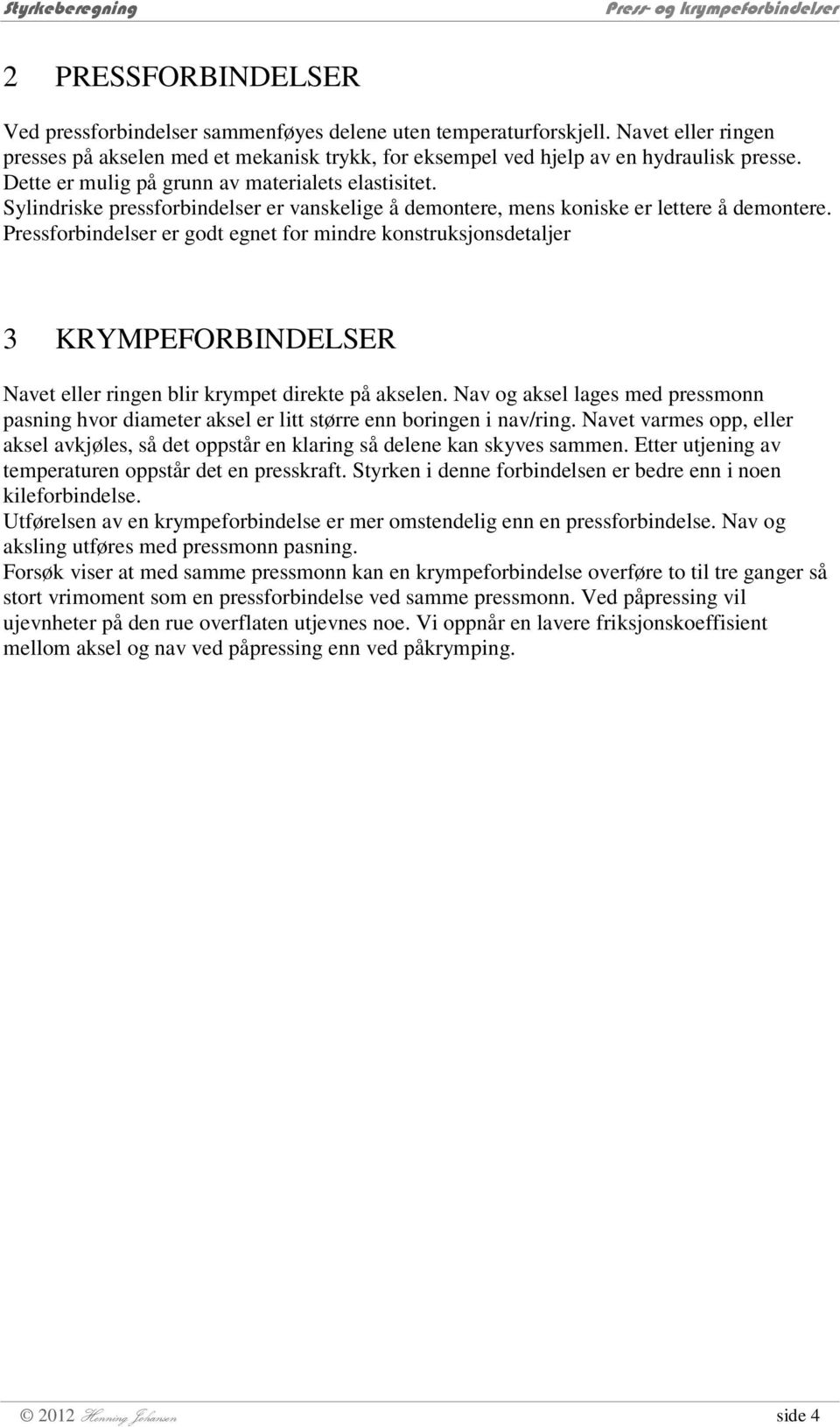 Pressforbindelser er godt egnet for mindre konstruksjonsdetaljer 3 KRYMPEFORBINDELSER Navet eller ringen blir krympet direkte på akselen.