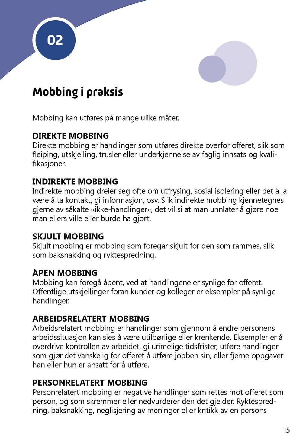 Indirekte mobbing Indirekte mobbing dreier seg ofte om utfrysing, sosial isolering eller det å la være å ta kontakt, gi informasjon, osv.