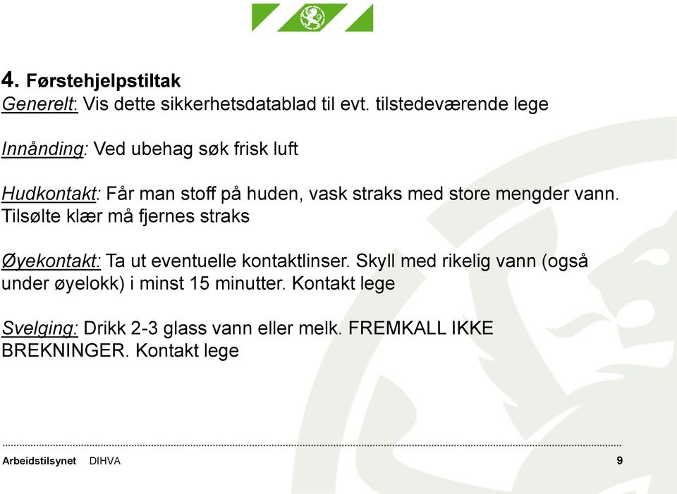 store mengder vann. Tilsølte klær må fjernes straks Øyekontakt: Ta ut eventuelle kontaktlinser.