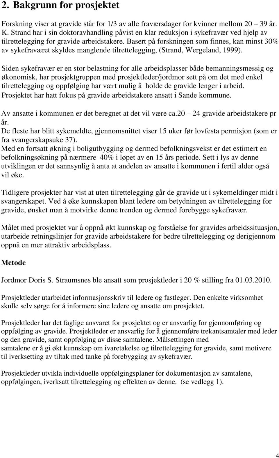 Basert på forskningen som finnes, kan minst 30% av sykefraværet skyldes manglende tilrettelegging, (Strand, Wergeland, 1999).