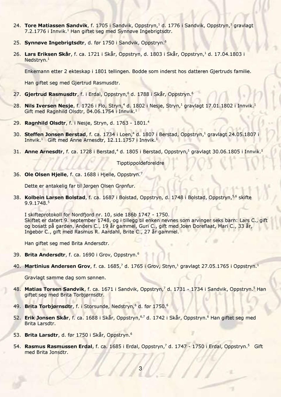 Bodde som inderst hos datteren Gjertruds familie. Han giftet seg med Gjertrud Rasmusdtr. 27. Gjertrud Rasmusdtr, f. i Erdal, Oppstryn, 6 d. 1788 i Skår, Oppstryn. 6 28. Nils Iversen Nesje, f.