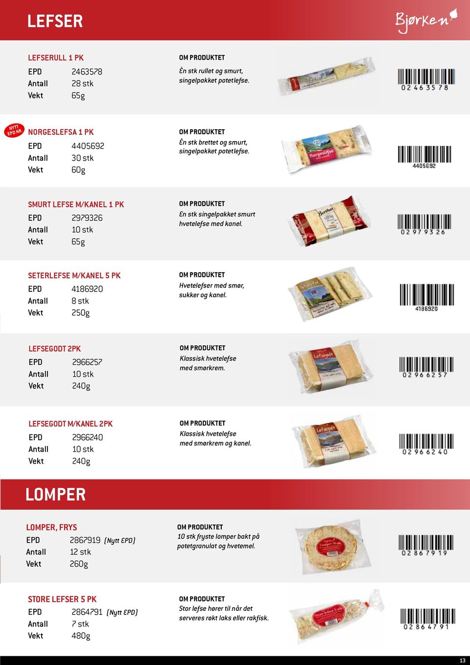 Smurt lefse m/kanel 1 pk EPD 2979326 Antall 10 stk Vekt 65g En stk singelpakket smurt hvetelefse med kanel.