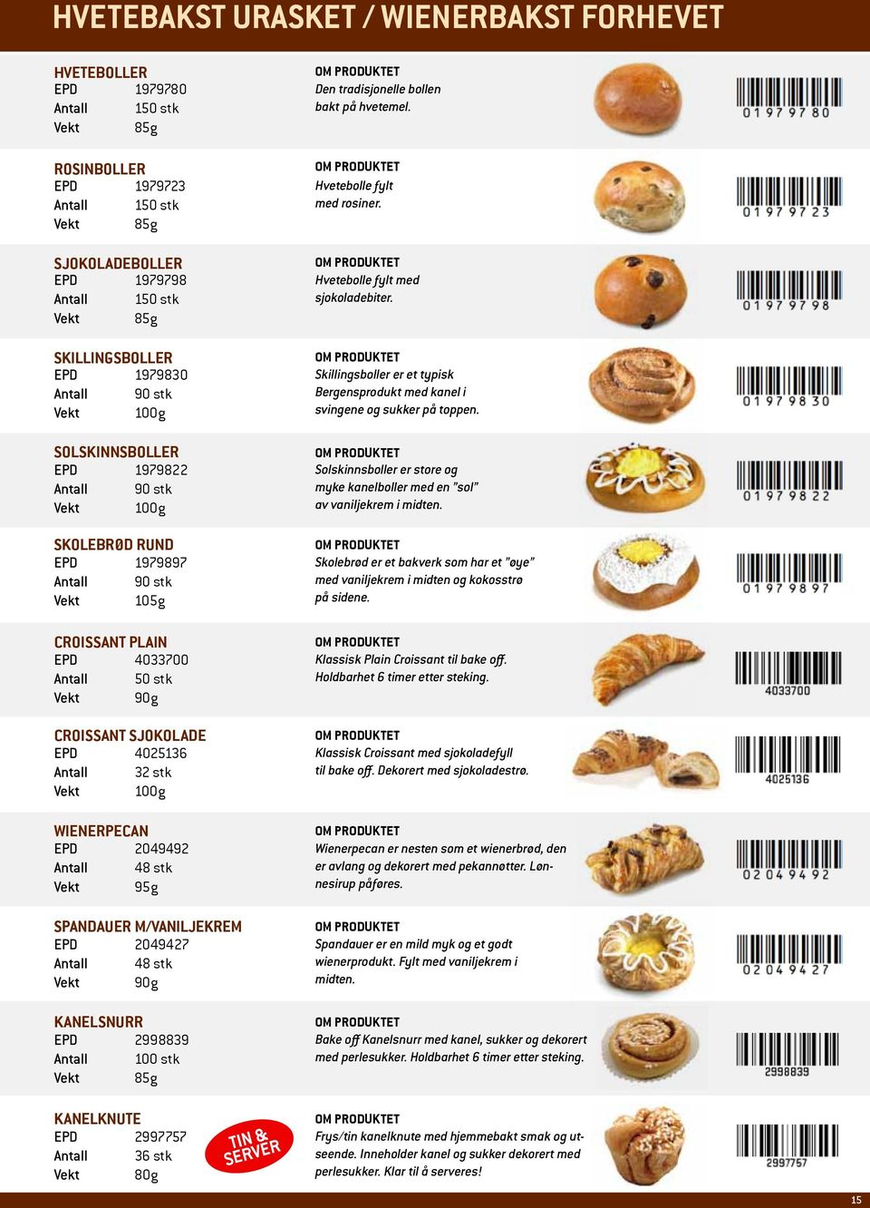 Croissant sjokolade EPD 4025136 Antall 32 stk Vekt 100g WIENERPECAN EPD 2049492 Antall 48 stk Vekt 95g Spandauer m/vaniljekrem EPD 2049427 Antall 48 stk Vekt 90g kanelsnurr EPD 2998839 Antall 100 stk