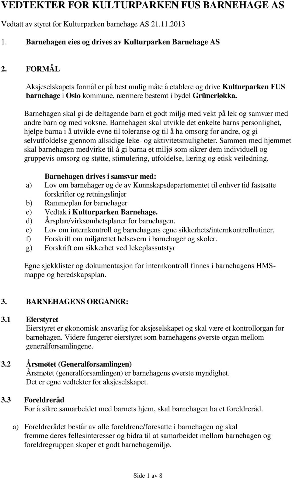 Barnehagen skal gi de deltagende barn et godt miljø med vekt på lek og samvær med andre barn og med voksne.