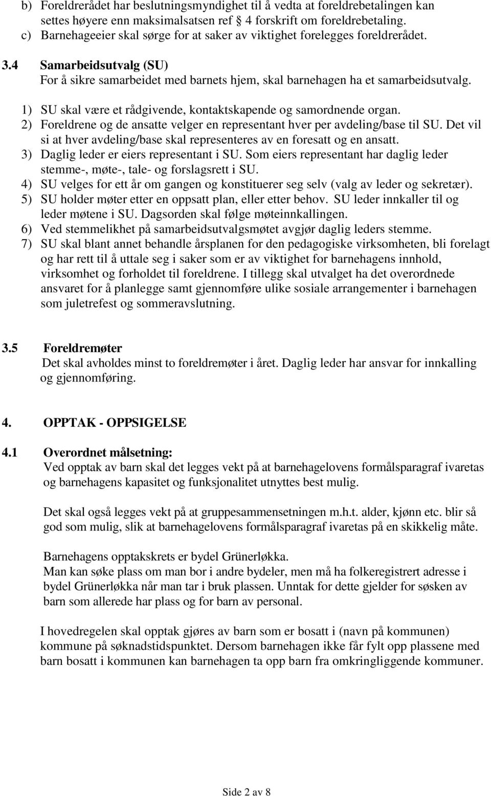 1) SU skal være et rådgivende, kontaktskapende og samordnende organ. 2) Foreldrene og de ansatte velger en representant hver per avdeling/base til SU.