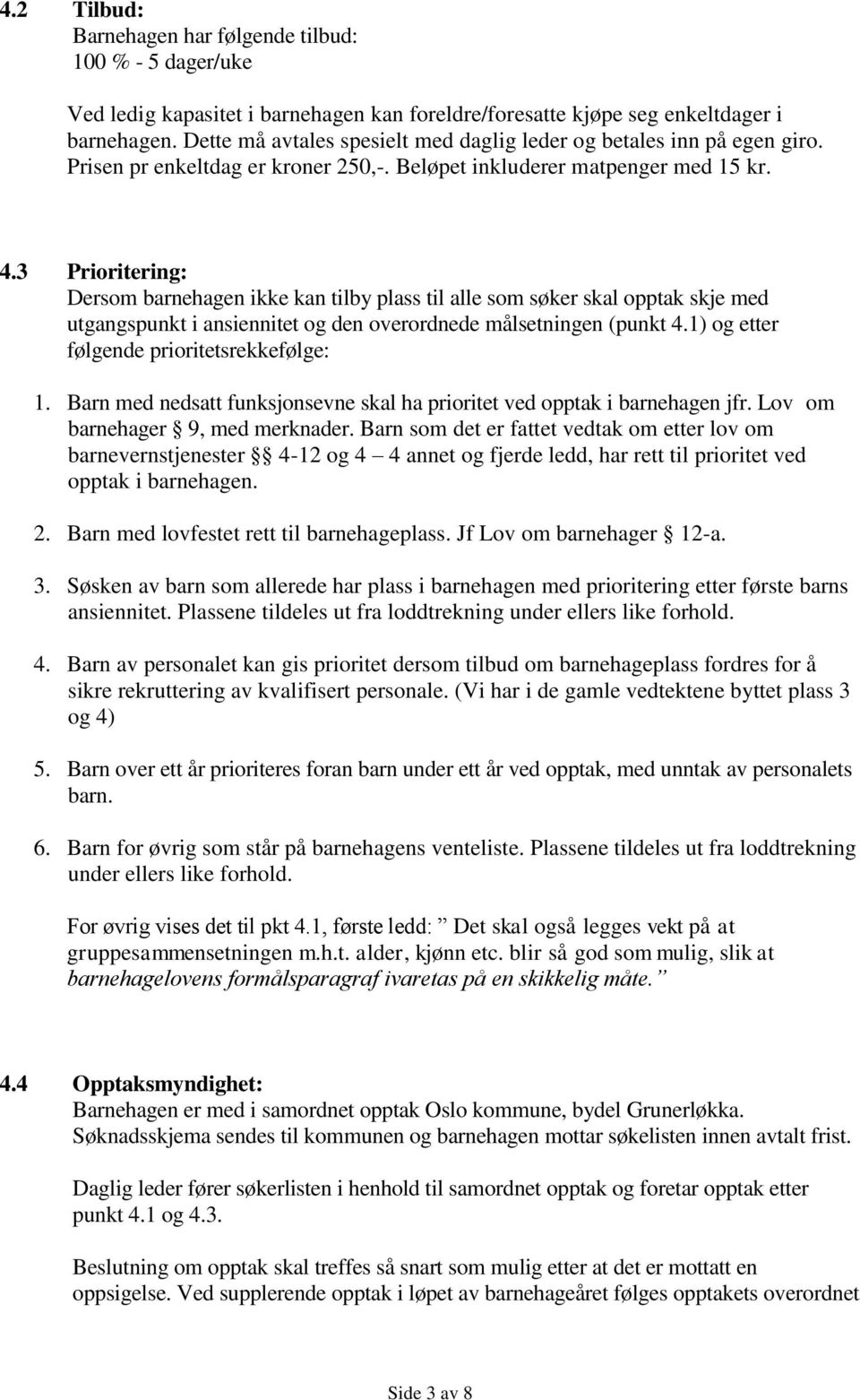 3 Prioritering: Dersom barnehagen ikke kan tilby plass til alle som søker skal opptak skje med utgangspunkt i ansiennitet og den overordnede målsetningen (punkt 4.