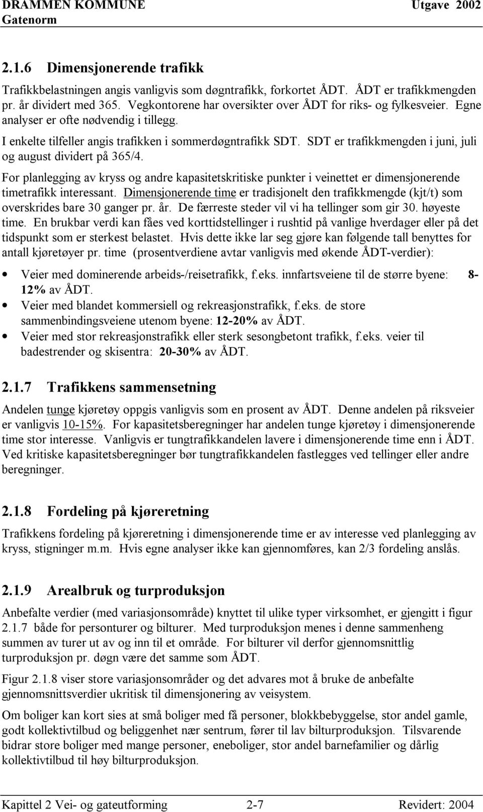 SDT er trafikkmengden i juni, juli og august dividert på 365/4. For planlegging av kryss og andre kapasitetskritiske punkter i veinettet er dimensjonerende timetrafikk interessant.