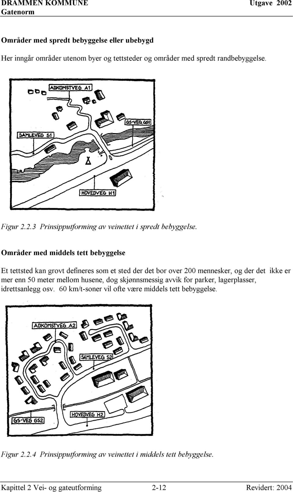 Områder med middels tett bebyggelse Et tettsted kan grovt defineres som et sted der det bor over 200 mennesker, og der det ikke er mer enn 50 meter