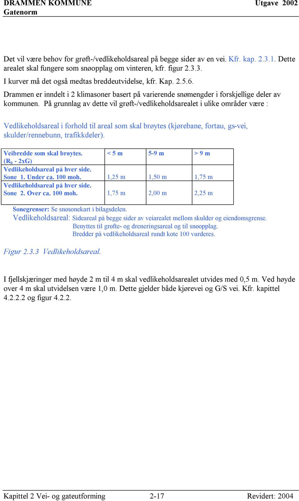 På grunnlag av dette vil grøft-/vedlikeholdsarealet i ulike områder være : Vedlikeholdsareal i forhold til areal som skal brøytes (kjørebane, fortau, gs-vei, skulder/rennebunn, trafikkdeler).