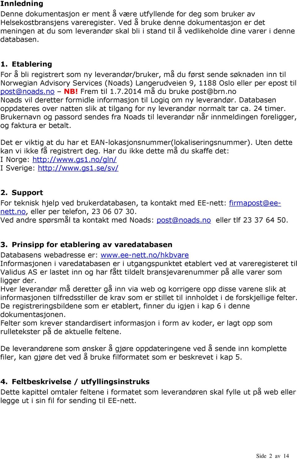 Etablering or å bli registrert som ny leverandør/bruker, må du først sende søknaden inn til Norwegian Advisory Services (Noads) Langerudveien 9, 1188 Oslo eller per epost til post@noads.no NB!