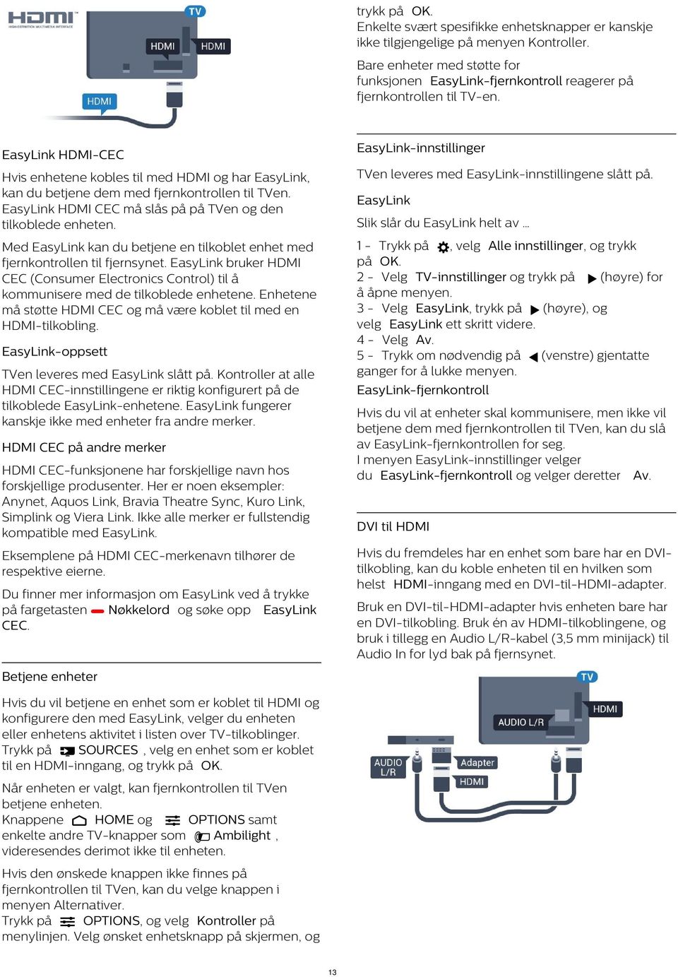 EasyLink HDMI CEC må slås på på TVen og den tilkoblede enheten. TVen leveres med EasyLink-innstillingene slått på. Med EasyLink kan du betjene en tilkoblet enhet med fjernkontrollen til fjernsynet.