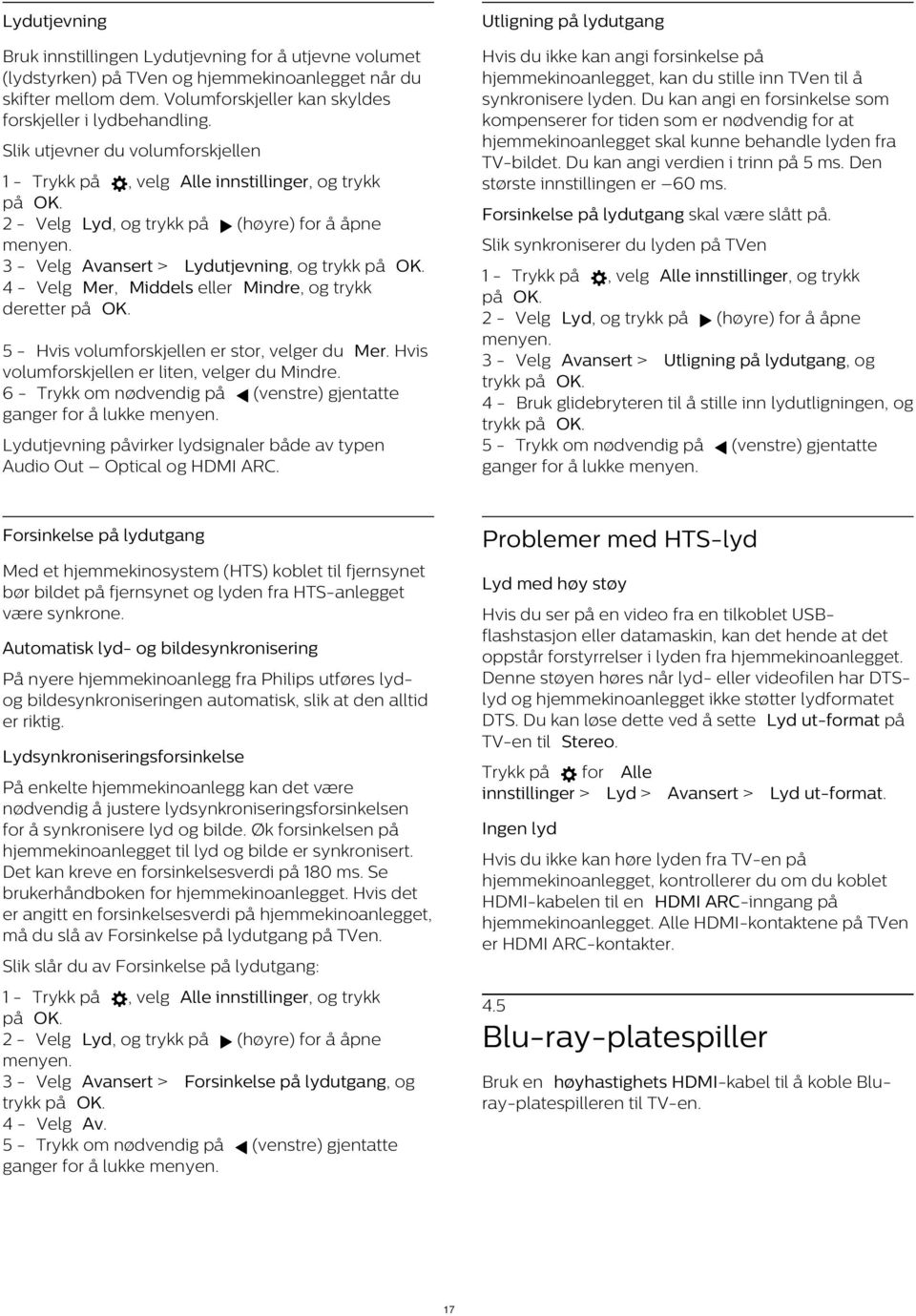 Du kan angi en forsinkelse som kompenserer for tiden som er nødvendig for at hjemmekinoanlegget skal kunne behandle lyden fra TV-bildet. Du kan angi verdien i trinn på 5 ms.