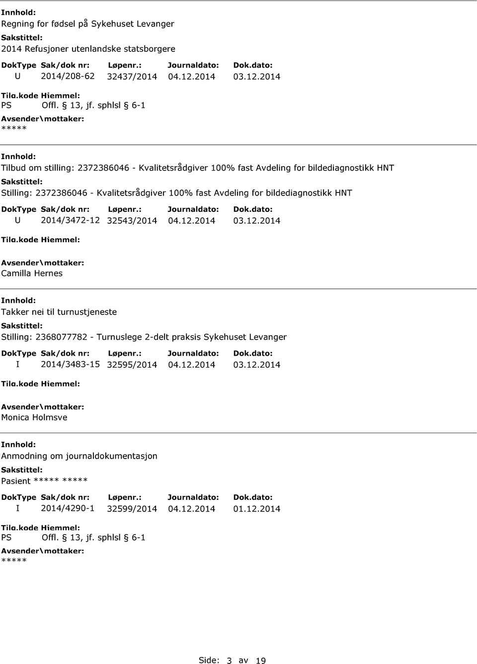 bildediagnostikk HNT 2014/3472-12 32543/2014 Camilla Hernes Takker nei til turnustjeneste Stilling: 2368077782 - Turnuslege 2-delt praksis