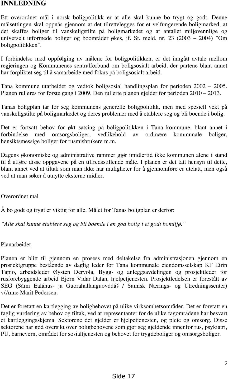 utformede boliger og boområder økes, jf. St. meld. nr. 23 (2003 2004) Om boligpolitikken.