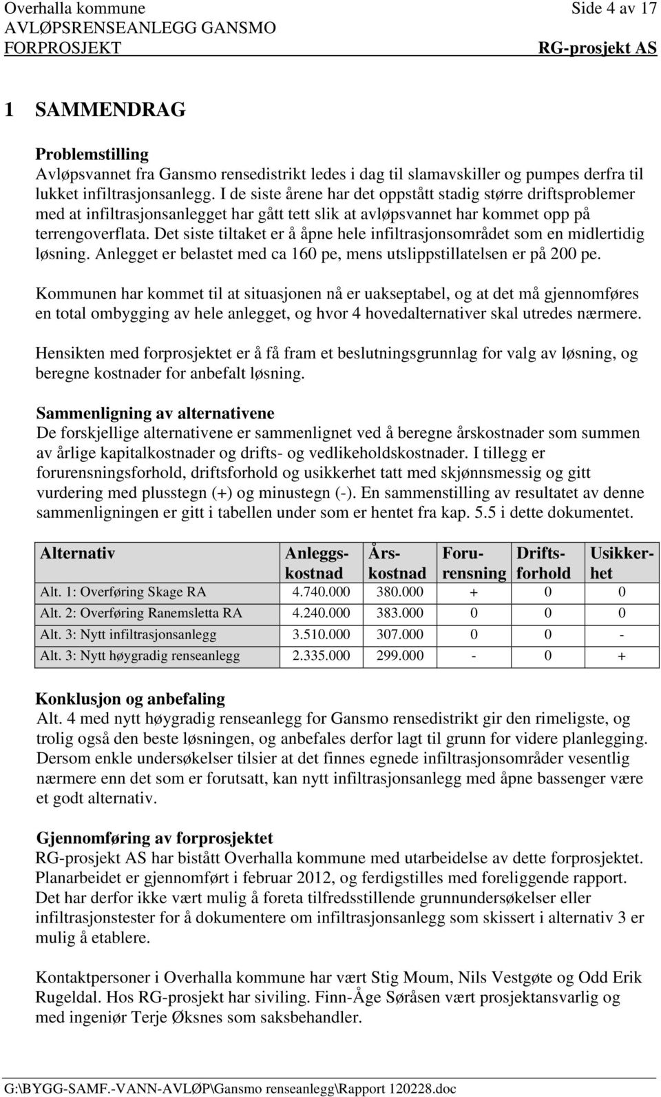 Det siste tiltaket er å åpne hele infiltrasjonsområdet som en midlertidig løsning. Anlegget er belastet med ca 160 pe, mens utslippstillatelsen er på 200 pe.