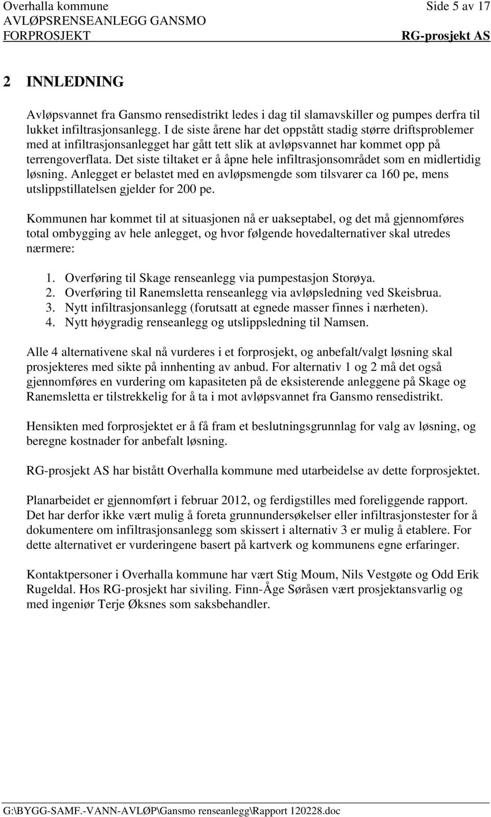 Det siste tiltaket er å åpne hele infiltrasjonsområdet som en midlertidig løsning. Anlegget er belastet med en avløpsmengde som tilsvarer ca 160 pe, mens utslippstillatelsen gjelder for 200 pe.