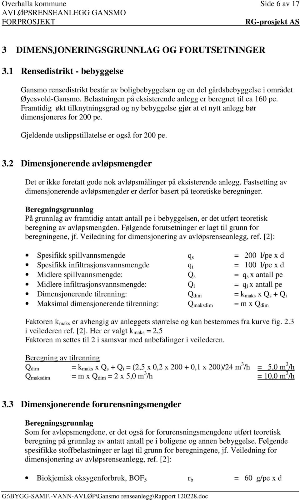 Framtidig økt tilknytningsgrad og ny bebyggelse gjør at et nytt anlegg bør dimensjoneres for 200 pe. Gjeldende utslippstillatelse er også for 200 pe. 3.