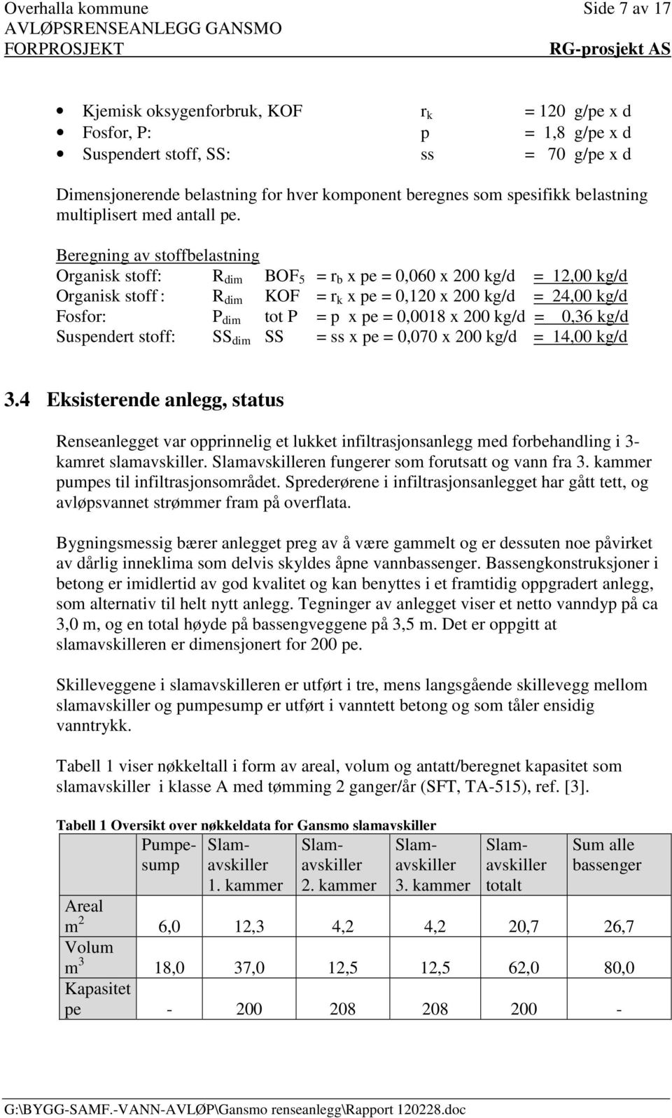 Beregning av stoffbelastning Organisk stoff: R dim BOF 5 = r b x pe = 0,060 x 200 kg/d = 12,00 kg/d Organisk stoff : R dim KOF = r k x pe = 0,120 x 200 kg/d = 24,00 kg/d Fosfor: P dim tot P = p x pe