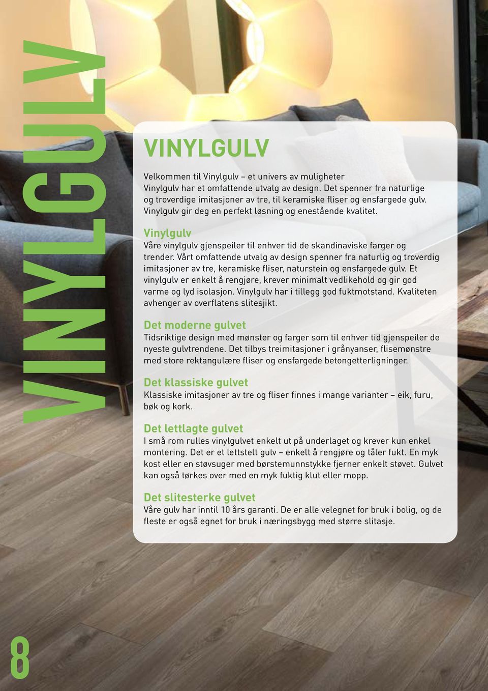 Vinylgulv Våre vinylgulv gjenspeiler til enhver tid de skandinaviske farger og trender.
