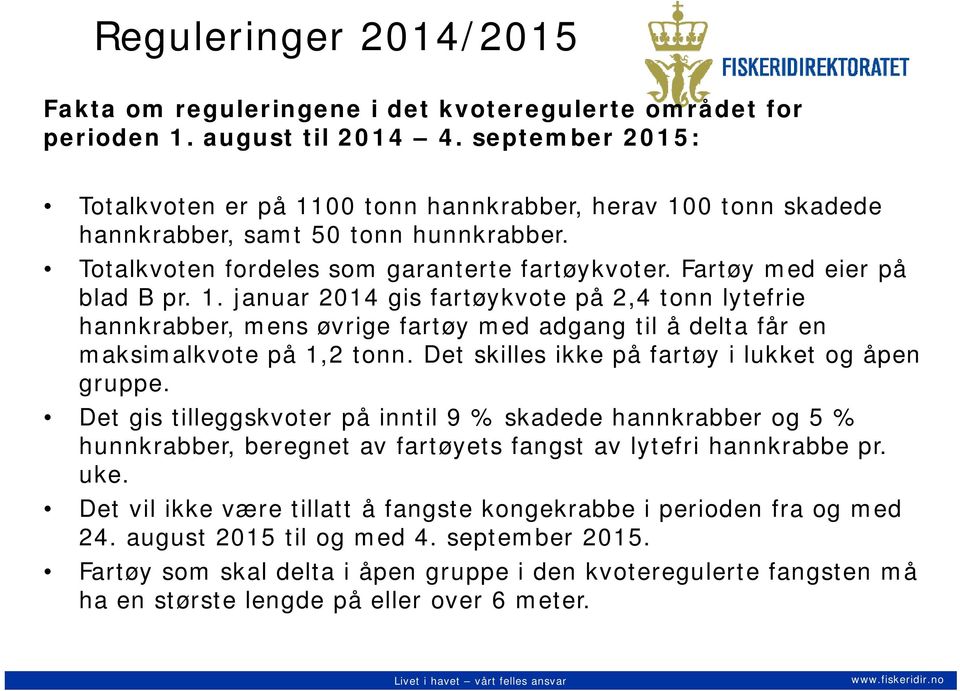 1. januar 2014 gis fartøykvote på 2,4 tonn lytefrie hannkrabber, mens øvrige fartøy med adgang til å delta får en maksimalkvote på 1,2 tonn. Det skilles ikke på fartøy i lukket og åpen gruppe.