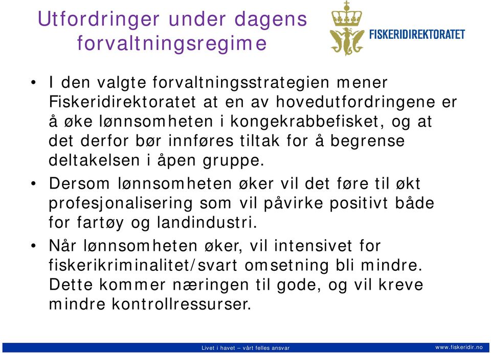 Dersom lønnsomheten øker vil det føre til økt profesjonalisering som vil påvirke positivt både for fartøy og landindustri.