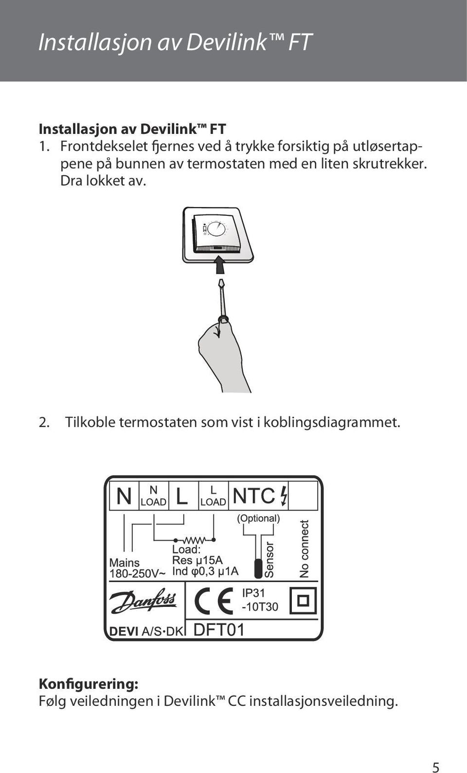 Frontdekselet fjernes ved å trykke forsiktig på utløsertappene på bunnen av termostaten