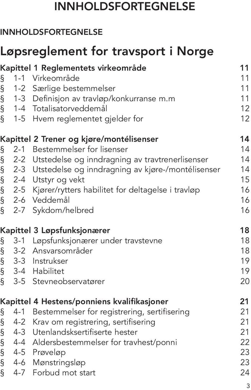 14 2-3 Utstedelse og inndragning av kjøre-/montélisenser 14 2-4 Utstyr og vekt 15 2-5 Kjører/rytters habilitet for deltagelse i travløp 16 2-6 Veddemål 16 2-7 Sykdom/helbred 16 Kapittel 3