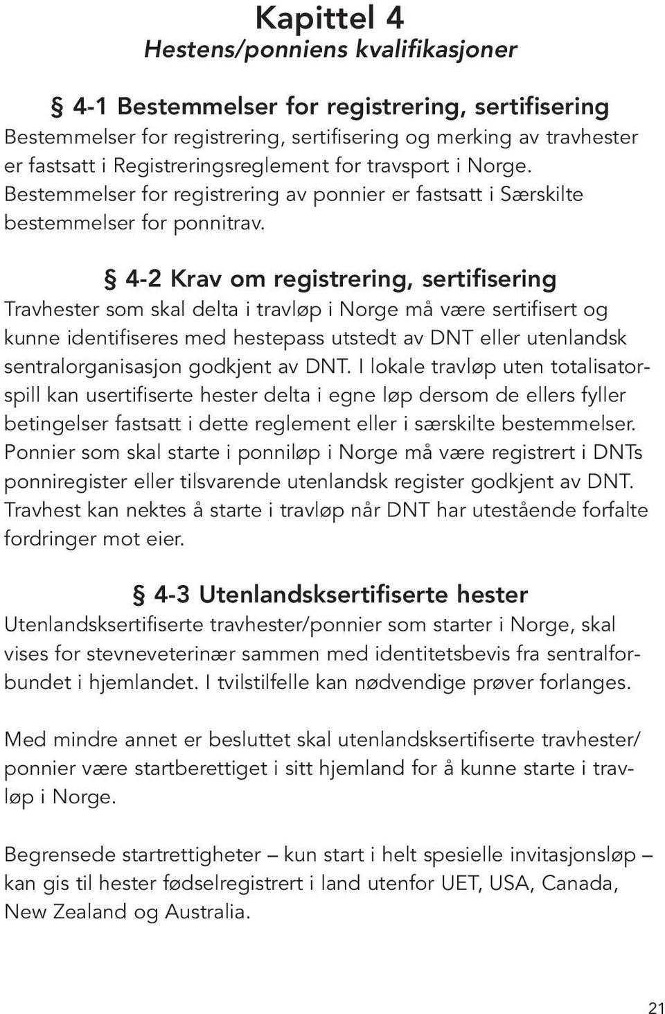 4-2 Krav om registrering, sertifisering Travhester som skal delta i travløp i Norge må være sertifisert og kunne identifiseres med hestepass utstedt av DNT eller utenlandsk sentralorganisasjon