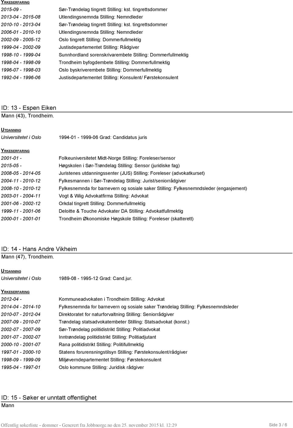 1999-04 Sunnhordland sorenskrivarembete Stilling: Dommerfullmektig 1998-04 - 1998-09 Trondheim byfogdembete Stilling: Dommerfullmektig 1996-07 - 1998-03 Oslo byskriverembete Stilling: