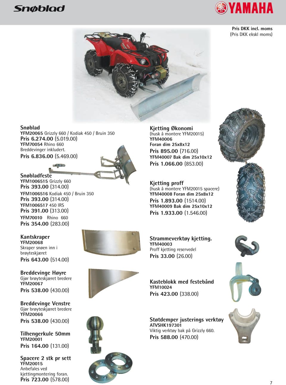 00) Kantskraper YFM20068 Skraper snøen inn i brøyteskjæret Pris 643.00 (514.00) Breddevinge Høyre Gjør brøyteskjæret bredere YFM20067 Pris 538.00 (430.