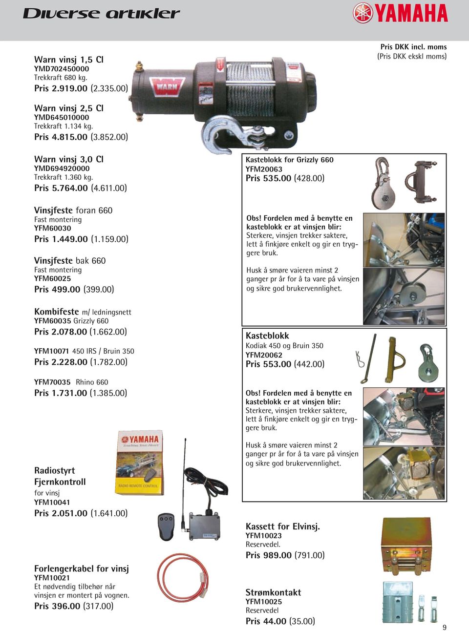 00) Vinsjfeste bak 660 Fast montering YFM60025 Pris 499.00 (399.00) Kombifeste m/ ledningsnett YFM60035 Grizzly 660 Pris 2.078.00 (1.662.00) YFM10071 450 IRS / Bruin 350 Pris 2.228.00 (1.782.