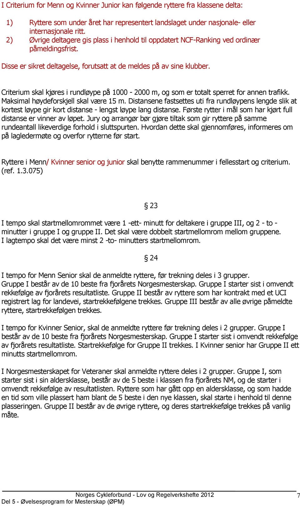 Criterium skal kjøres i rundløype på 1000-2000 m, og som er totalt sperret for annen trafikk. Maksimal høydeforskjell skal være 15 m.