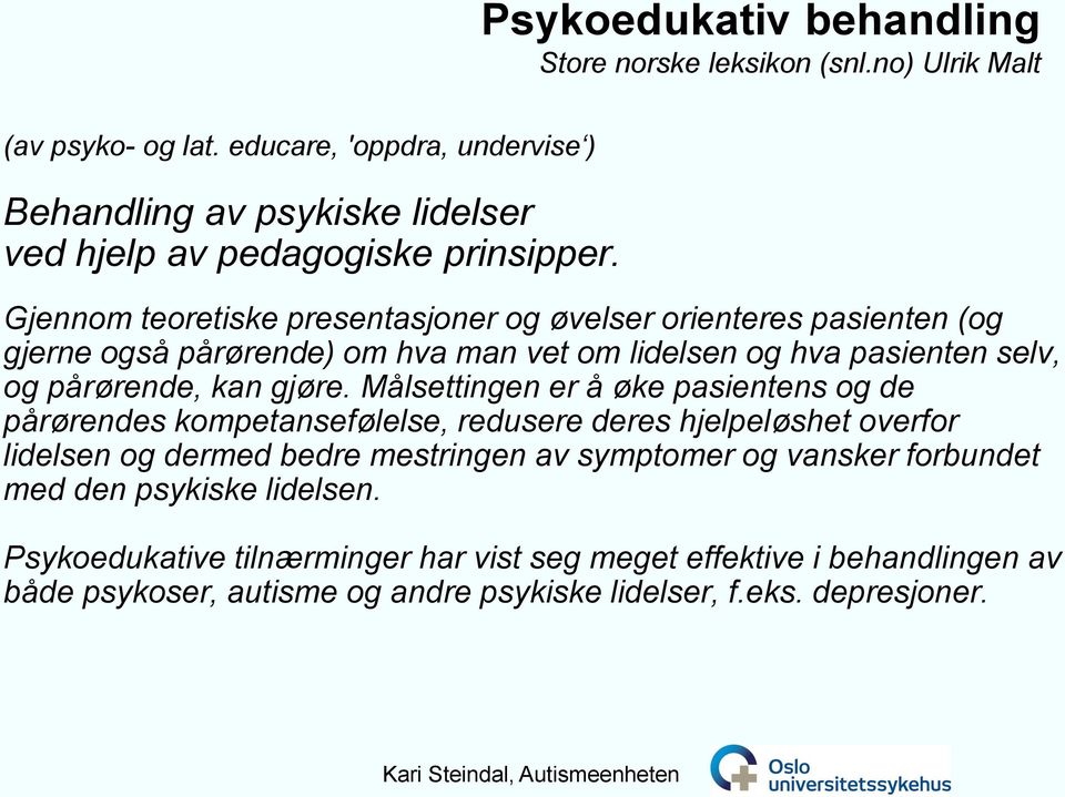 Gjennom teoretiske presentasjoner og øvelser orienteres pasienten (og gjerne også pårørende) om hva man vet om lidelsen og hva pasienten selv, og pårørende, kan gjøre.