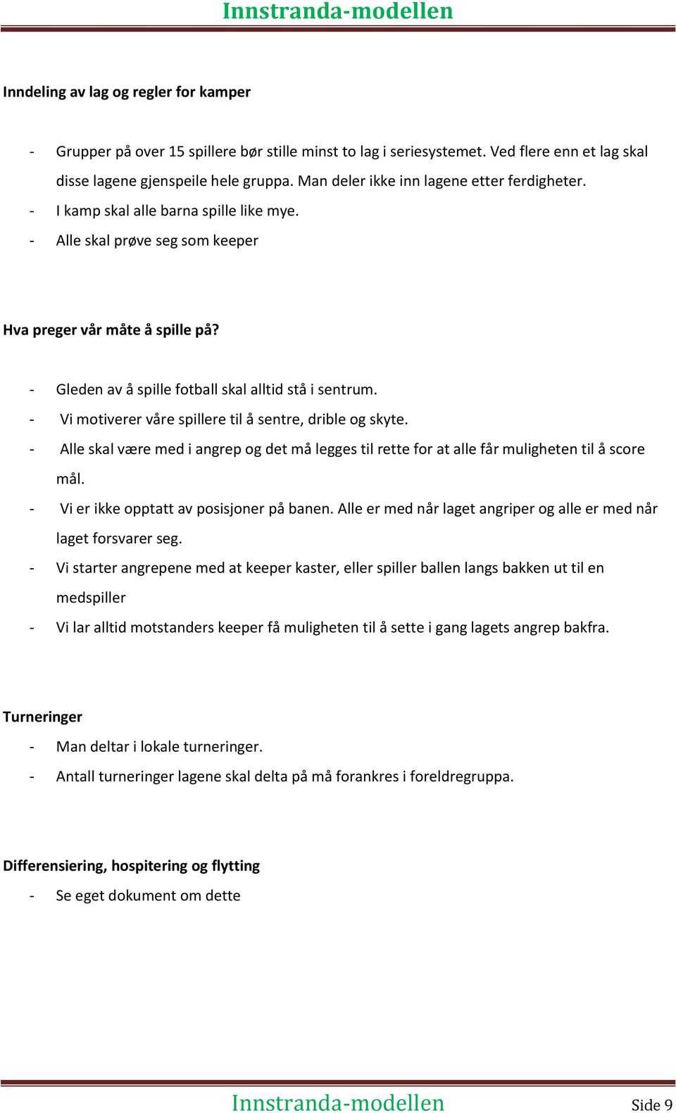 - Gleden av å spille fotball skal alltid stå i sentrum. - Vi motiverer våre spillere til å sentre, drible og skyte.