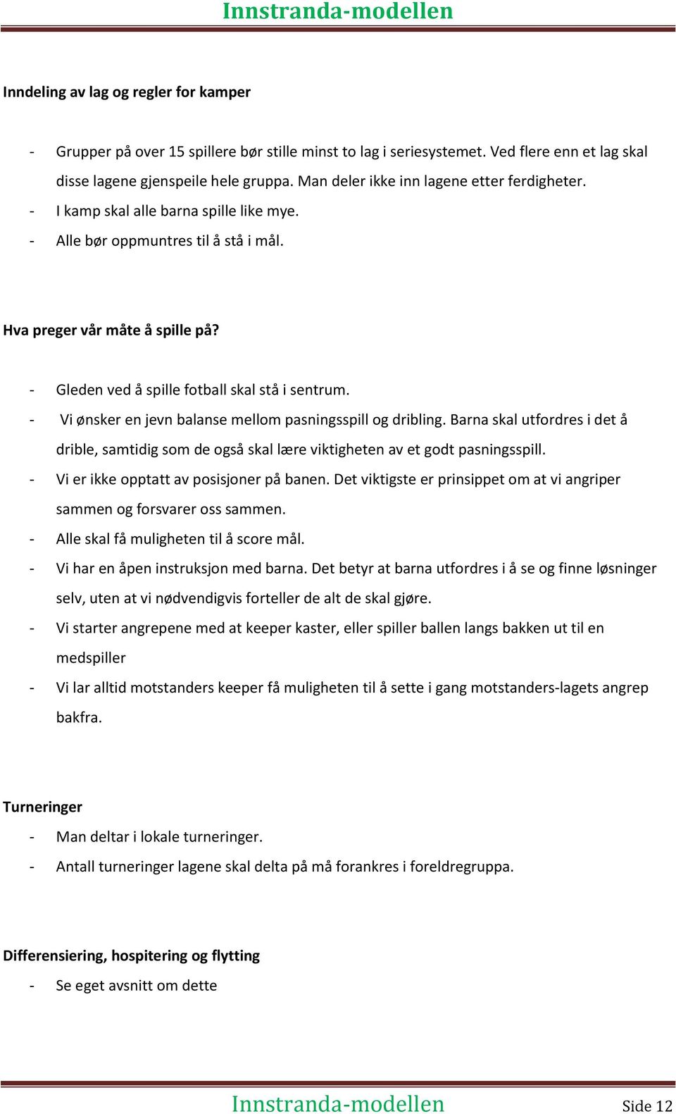 - Gleden ved å spille fotball skal stå i sentrum. - Vi ønsker en jevn balanse mellom pasningsspill og dribling.