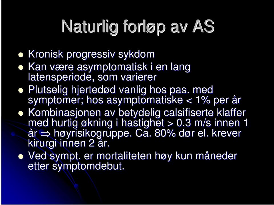 med symptomer; hos asymptomatiske < 1% per år Kombinasjonen av betydelig calsifiserte klaffer med hurtig