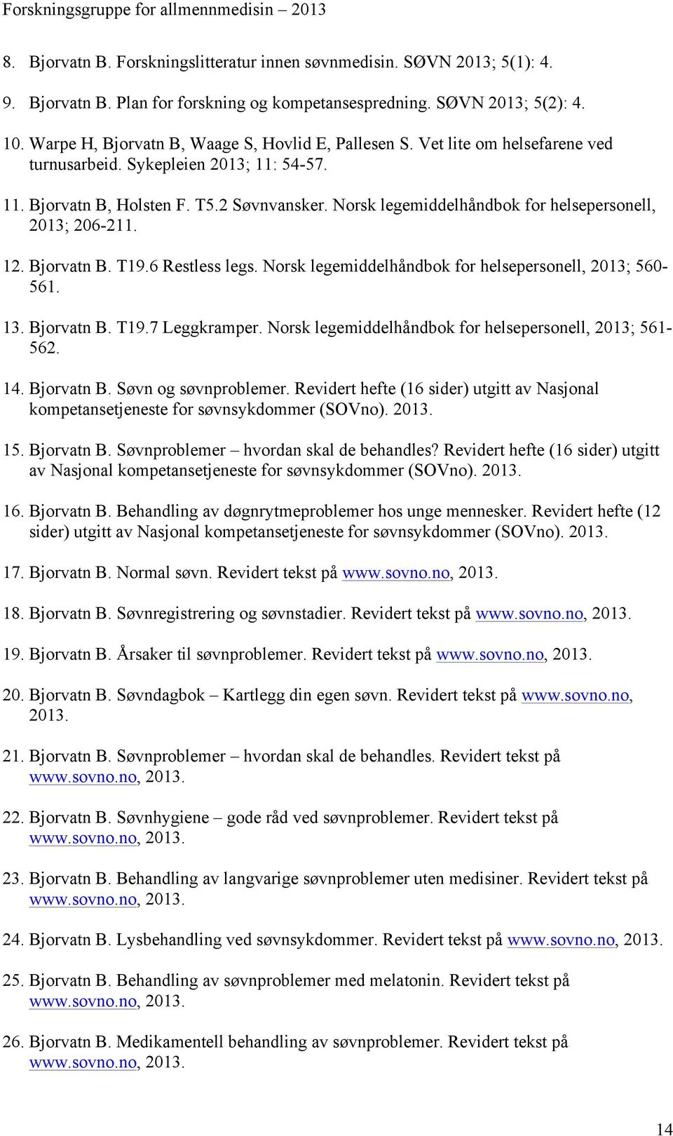 Norsk legemiddelhåndbok for helsepersonell, 2013; 206-211. 12. Bjorvatn B. T19.6 Restless legs. Norsk legemiddelhåndbok for helsepersonell, 2013; 560-561. 13. Bjorvatn B. T19.7 Leggkramper.