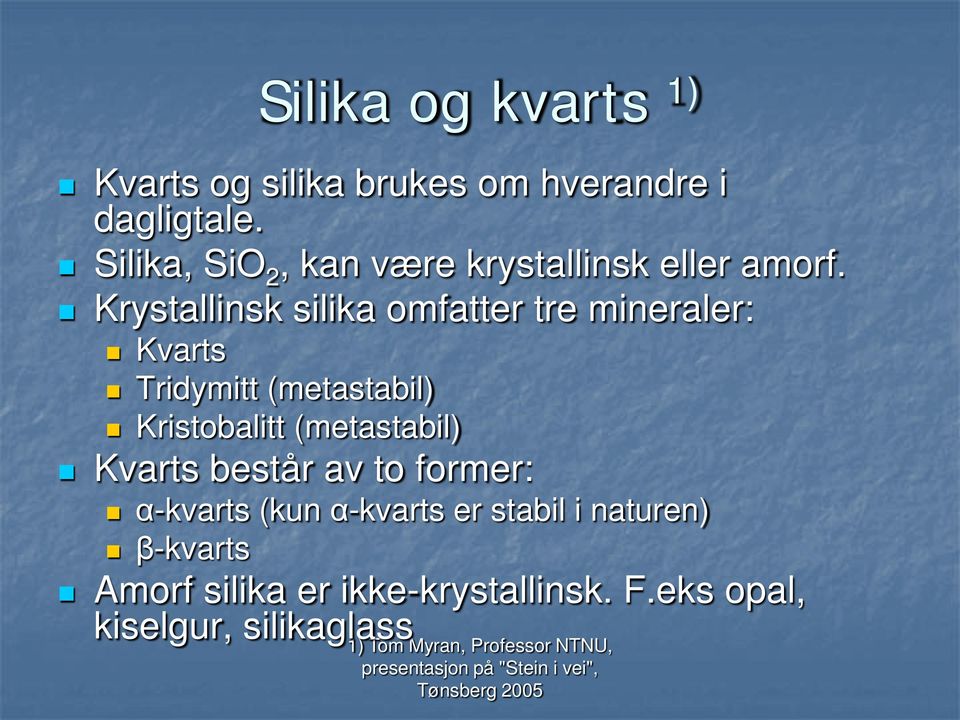 Krystallinsk silika omfatter tre mineraler: Kvarts Tridymitt (metastabil) Kristobalitt (metastabil) Kvarts