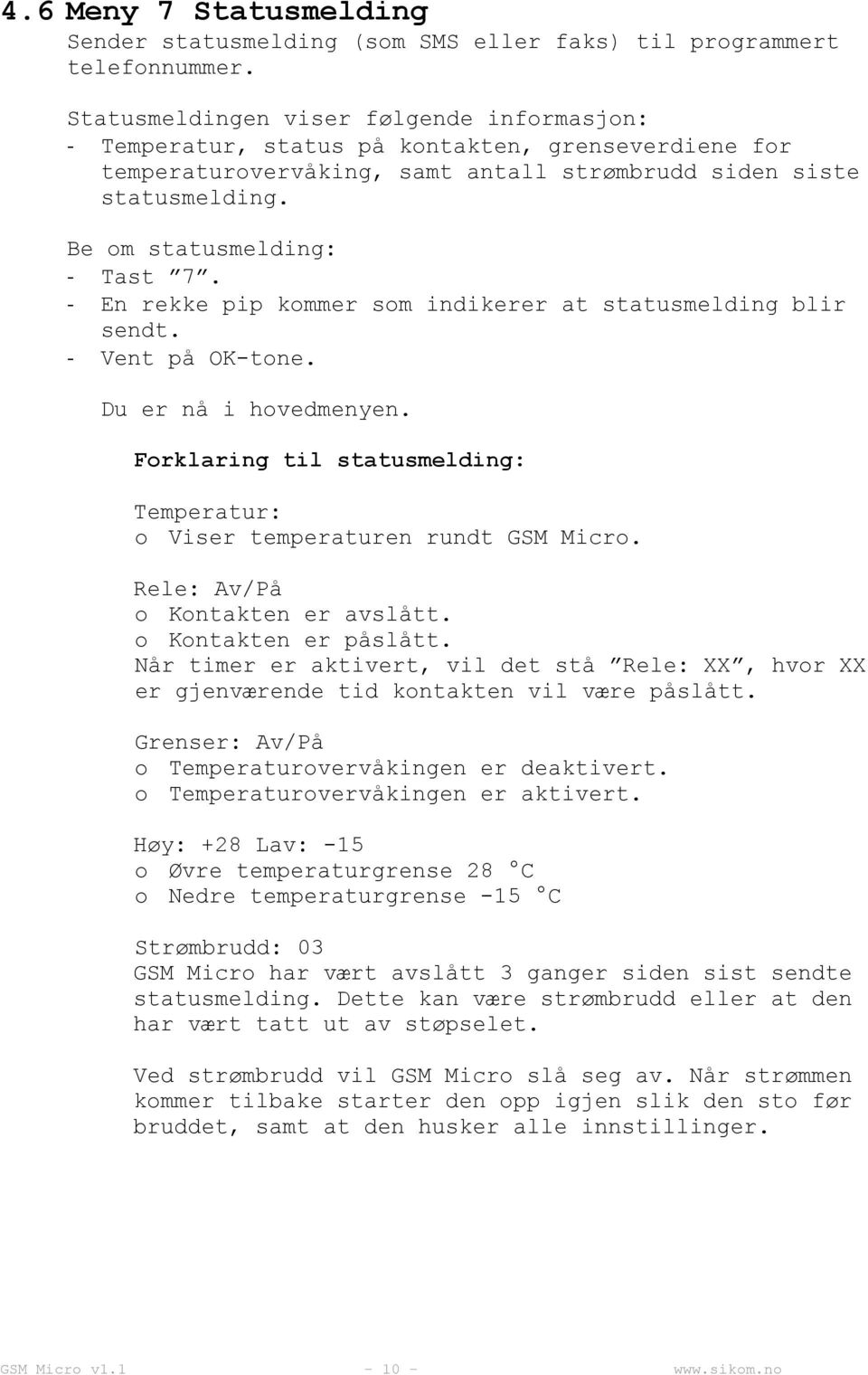 - En rekke pip kommer som indikerer at statusmelding blir sendt. - Vent på OK-tone. Forklaring til statusmelding: Temperatur: o Viser temperaturen rundt GSM Micro. Rele: Av/På o Kontakten er avslått.