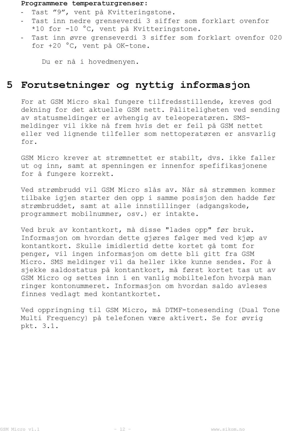 5 Forutsetninger og nyttig informasjon For at GSM Micro skal fungere tilfredsstillende, kreves god dekning for det aktuelle GSM nett.