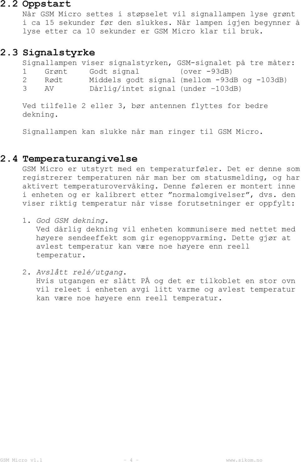 Ved tilfelle 2 eller 3, bør antennen flyttes for bedre dekning. Signallampen kan slukke når man ringer til GSM Micro. 2.4 Temperaturangivelse GSM Micro er utstyrt med en temperaturføler.