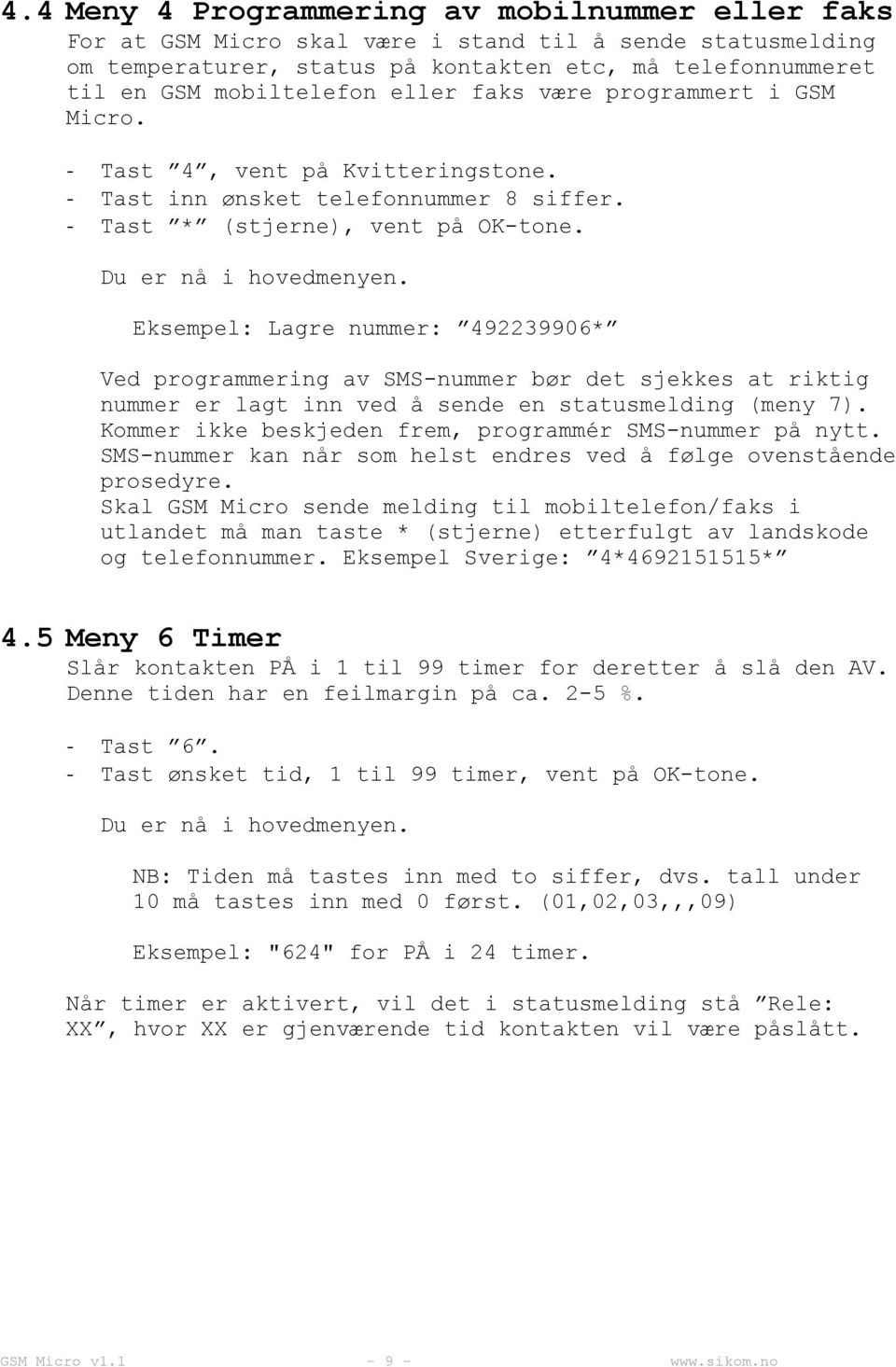 Eksempel: Lagre nummer: 492239906* Ved programmering av SMS-nummer bør det sjekkes at riktig nummer er lagt inn ved å sende en statusmelding (meny 7).