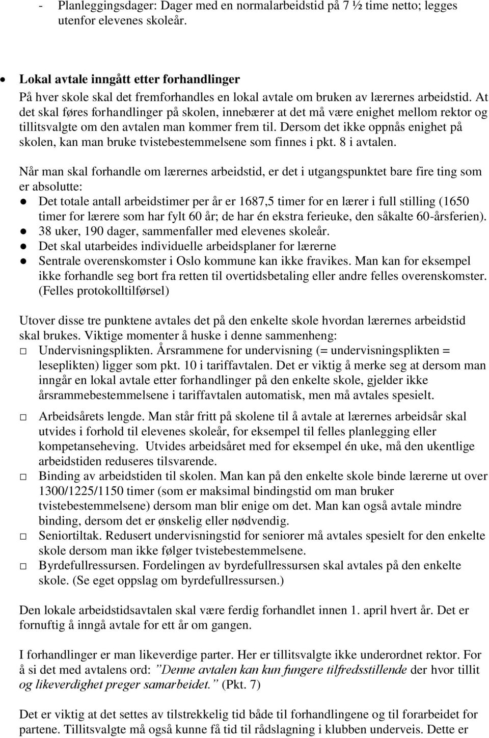 At det skal føres forhandlinger på skolen, innebærer at det må være enighet mellom rektor og tillitsvalgte om den avtalen man kommer frem til.