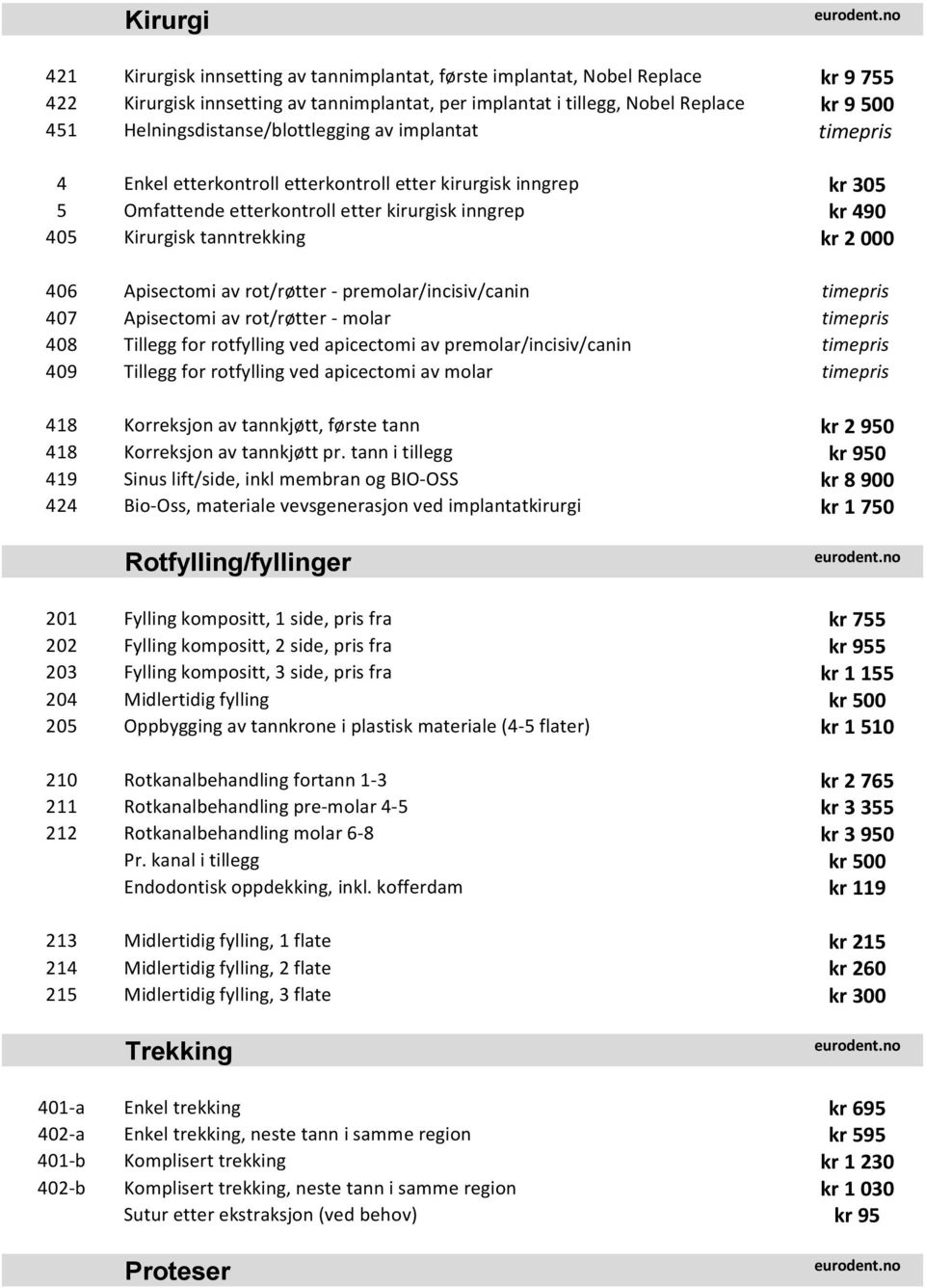 tanntrekking kr 2 000 406 Apisectomi av rot/røtter - premolar/incisiv/canin timepris 407 Apisectomi av rot/røtter - molar timepris 408 Tillegg for rotfylling ved apicectomi av premolar/incisiv/canin