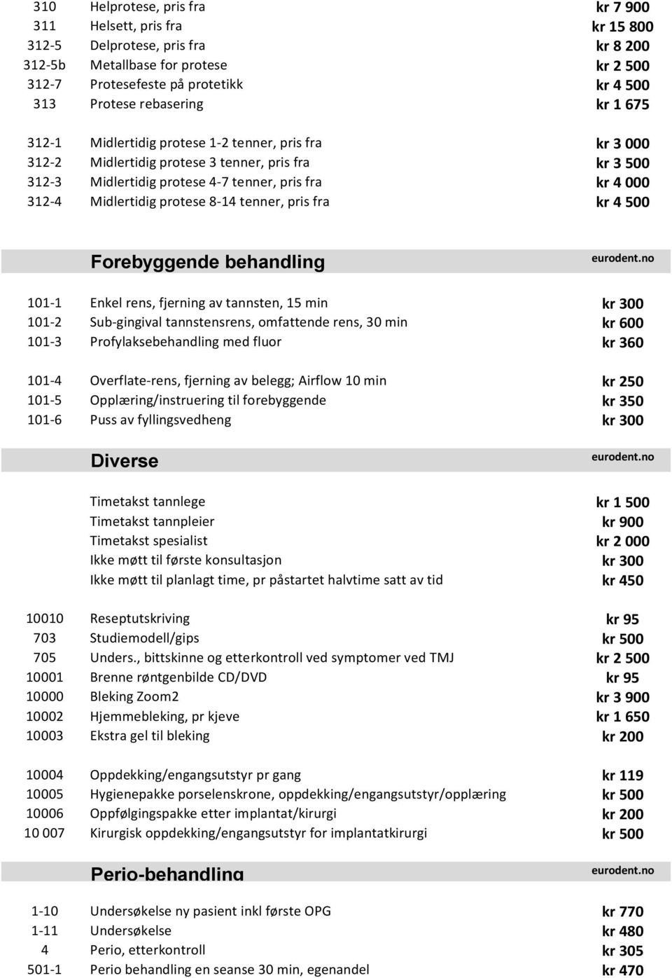 Midlertidig protese 8-14 tenner, pris fra kr 4 500 Forebyggende behandling 101-1 Enkel rens, fjerning av tannsten, 15 min kr 300 101-2 Sub-gingival tannstensrens, omfattende rens, 30 min kr 600 101-3