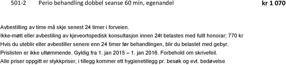 avbestiller senere enn 24 timer før behandlingen, blir du belastet med gebyr. Prislisten er ikke uttømmende. Gyldig fra 1.